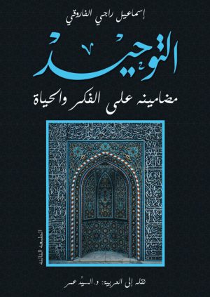 كتاب التوحيد؛ مضامينه على الفكر والحياة إسماعيل راجي الفاروقي