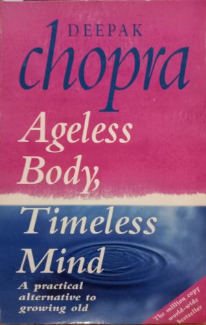 Ageless Body, Timeless Mind: A Practical Alternative To Growing Old Deepak Chopra