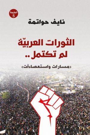 الثورات العربية لم تكتمل - مسارات واستعصاءات - نايف حواتمة