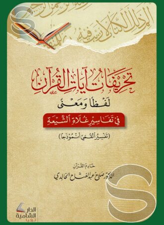 تحريفات آيات القرآن لفظا ومعنى في تفاسير غلاة الشيعة (تفسير القمي أنموذجا)