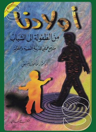 أولادنا من الطفولة إلى الشباب: منهج عملي للتربية النفسية والسلوكية