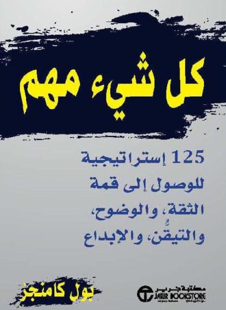 كل شيء مهم: 125 إستراتيجية للوصول إلى قمة الثقة والوضوح والتيقن والإبداع