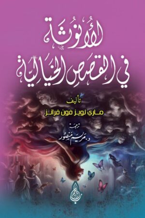 الأنوثة في القصص الخيالية - تأليف: ماري لويز فون فرانز - ترجمة: د. مريم منصور