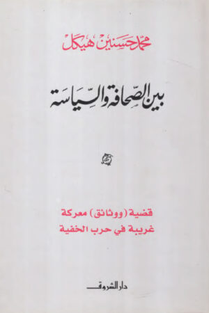 بين الصحافة والسياسة - قضية (ووثائق) معركة غريبة في حرب الخفية - محمد حسنين هيكل