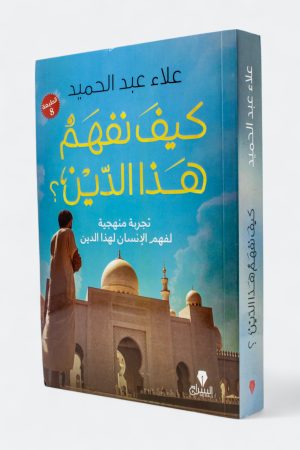 كيف نفهم هذا الدين؟ - تجربة منهجية لفهم الإنسان لهذا الدين